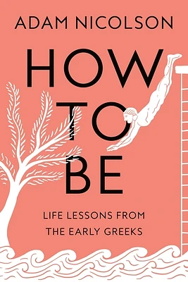 How to Be: Life Lessons from the Early Greeks (Hardcover)