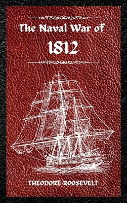 The Naval War of 1812 (Complete Edition): The history of the United States Navy during the last war with Great Britain, to which is appended an accoun (Hardcover)