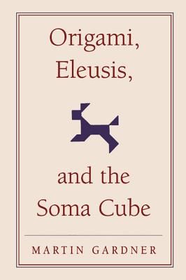 Origami, Eleusis, and the Soma Cube: Martin Gardner's Mathematical Diversions