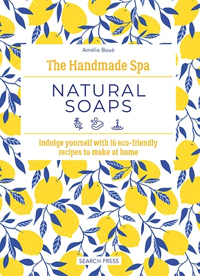 The Handmade Spa: Natural Soaps: Indulge yourself with 16 eco-friendly recipes to make at home (Hardcover)