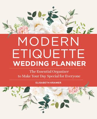 Modern Etiquette Wedding Planner: The Essential Organizer to Make Your Day Special for Everyone