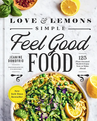 Love and Lemons Simple Feel Good Food: 125 Plant-Focused Meals to Enjoy Now or Make Ahead: A Cookbook (Hardcover)