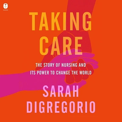 Taking Care: The Story of Nursing and Its Power to Change Our World (Compact Disc)