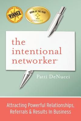 The Intentional Networker: Attracting Powerful Relationships, Referrals & Results in Business