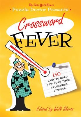 The New York Times Puzzle Doctor Presents: Crossword Fever: 150 Easy to Hard New York Times Crossword Puzzles