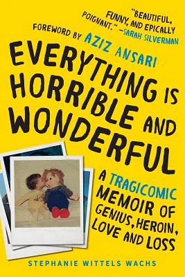 Everything Is Horrible and Wonderful: A Tragicomic Memoir of Genius, Heroin, Love, and Loss (Hardcover)