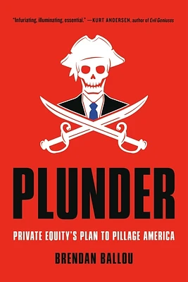 Plunder: Private Equity's Plan to Pillage America (Paperback)