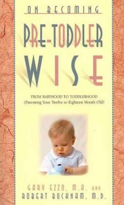 On Becoming Pre-Toddlerwise: From Babyhood to Toddlerhood (Parenting Your Twelve to Eighteen Month Old)