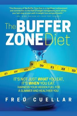 The Buffer Zone Diet: It's Not Just What You Eat, It's When You Eat. Harness Your Hidden Fuel for a Slimmer and Healthier You