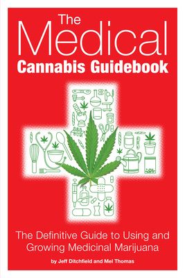 The Medical Cannabis Guidebook: The Definitive Guide to Using and Growing Medicinal Marijuana