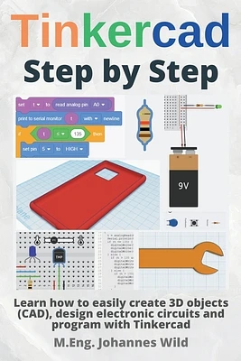 Tinkercad Step by Step: Learn how to easily create 3D objects (CAD), design electronic circuits and program with Tinkercad (Paperback)