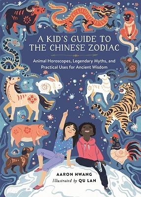 A Kid's Guide to the Chinese Zodiac: Animal Horoscopes, Legendary Myths, and Practical Uses for Ancient Wisdom (Hardcover)