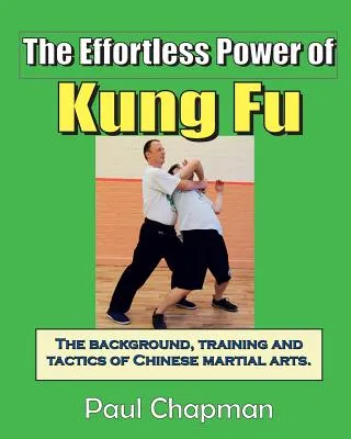 The Effortless Power of Kung Fu: An Introduction to the Background, Training and Tactics of Chinese Martial Arts.