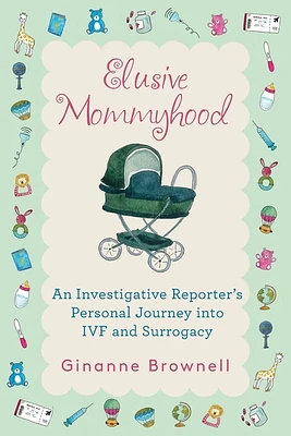 Elusive Mommyhood: An Investigative Reporter's Personal Journey into IVF and Surrogacy (Paperback)