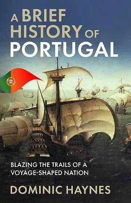 A Brief History of Portugal: Blazing the Trail of a Voyage-Shaped Nation (Paperback)