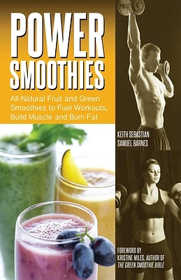 Power Smoothies: All-Natural Fruit and Green Smoothies to Fuel Workouts, Build Muscle and Burn Fat (Paperback)