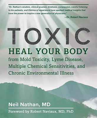 Toxic: Heal Your Body from Mold Toxicity, Lyme Disease, Multiple Chemical Sensitivities , and Chronic Environmental Illness (Paperback)