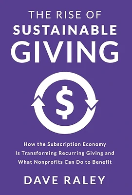 The Rise of Sustainable Giving: How the Subscription Economy Is Transforming Recurring Giving and What Nonprofits Can Do to Benefit (Hardcover)