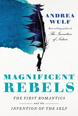 Magnificent Rebels: The First Romantics and the Invention of the Self (Hardcover)