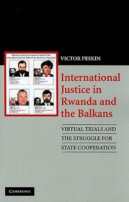 International Justice in Rwanda and the Balkans: Virtual Trials and the Struggle for State Cooperation