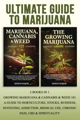 Ultimate Guide To Marijuana: : 2 Books In 1 - Growing Marijuana & Cannabis & Weed 101 - A Guide To Horticulture, Stocks, Business, Investing, Addic