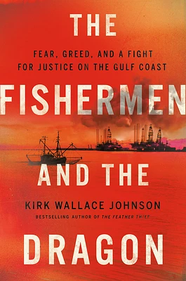 The Fishermen and the Dragon: Fear, Greed, and a Fight for Justice on the Gulf Coast (Hardcover)