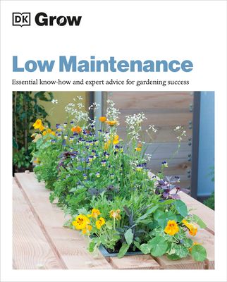 Grow Low Maintenance: Essential Know-How and Expert Advice for Gardening Success