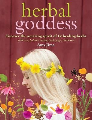 Herbal Goddess: Discover the Amazing Spirit of 12 Healing Herbs with Teas, Potions, Salves, Food, Yoga, and More (Paperback)