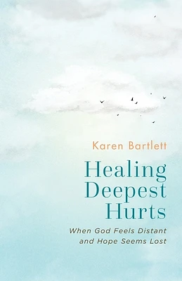 Healing Deepest Hurts: When God Feels Distant and Hope Seems Lost (Paperback)