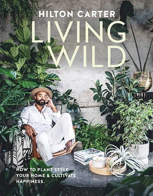 Living Wild: How to plant style your home and cultivate happiness (Hardcover)