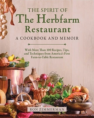 The Spirit of The Herbfarm Restaurant: A Cookbook and Memoir: With More Than 100 Recipes, Tips, and Techniques from America's First Farm-to-Table Restaurant (Hardcover)