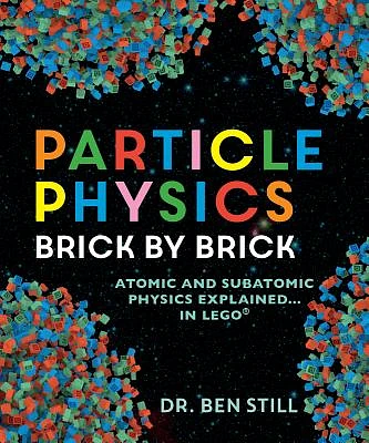 Particle Physics Brick by Brick: Atomic and Subatomic Physics Explained... in Lego (Paperback)