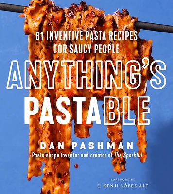 Anything's Pastable: 81 Inventive Pasta Recipes for Saucy People (Hardcover)