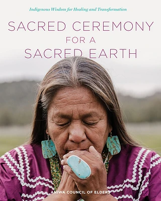 Sacred Ceremony for a Sacred Earth: Indigenous Wisdom for Healing and Transformation (Hardcover)