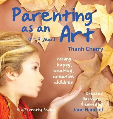 Parenting as an Art: The Art of Raising Happy, Healthy, Creative Children