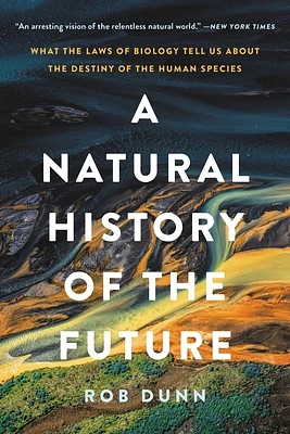 A Natural History of the Future: What the Laws of Biology Tell Us about the Destiny of the Human Species (Paperback)