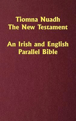 Tiomna Nuadh, The New Testament: An Irish and English Parallel Bible (Hardcover)