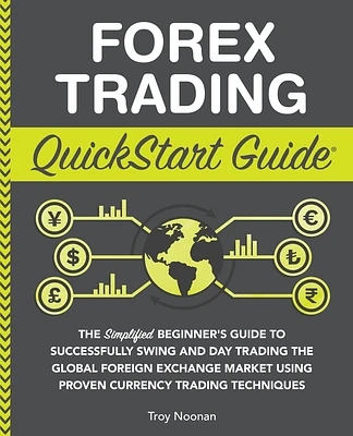 Forex Trading QuickStart Guide: The Simplified Beginner's Guide to Successfully Swing and Day Trading the Global Foreign Exchange Market Using Proven (Paperback)