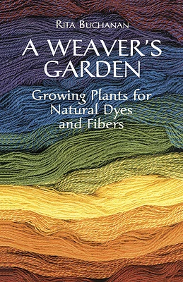 A Weaver's Garden: Growing Plants for Natural Dyes and Fibers (Paperback)