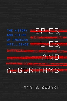 Spies, Lies, and Algorithms: The History and Future of American Intelligence (Hardcover)