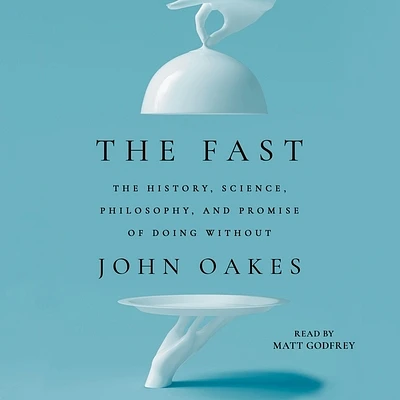 The Fast: The History, Science, Philosophy, and Promise of Doing Without (Compact Disc)