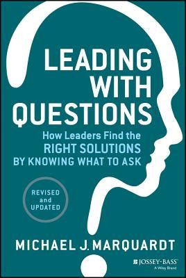 Leading with Questions: How Leaders Find the Right Solutions by Knowing What to Ask