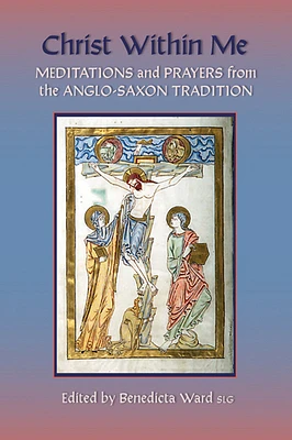 Christ Within Me: Prayers and Meditations from the Anglo-Saxon Tradition (Cistercian Studies #213) (Paperback)