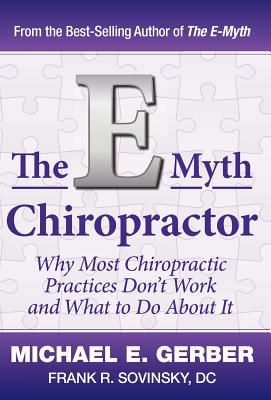 The E-Myth Chiropractor: Why Most Chiropractic Practices Don't Work and What to Do about It (Hardcover)