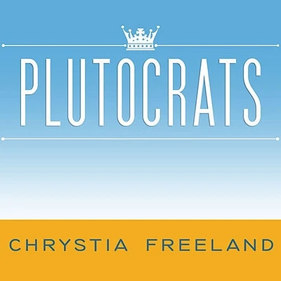 Plutocrats: The Rise of the New Global Super-Rich and the Fall of Everyone Else (Compact Disc)