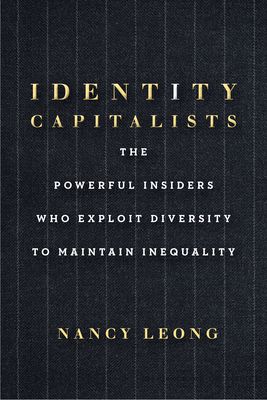 Identity Capitalists: How the Powerful Exploit Diversity and What It Means for the Rest of Us