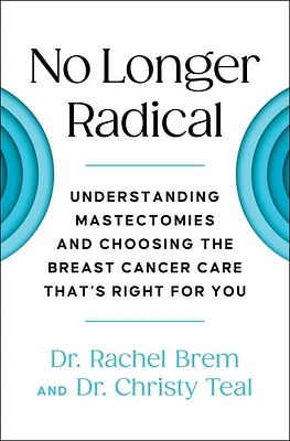 No Longer Radical: Understanding Mastectomies and Choosing the Breast Cancer Care That's Right For You (Paperback)