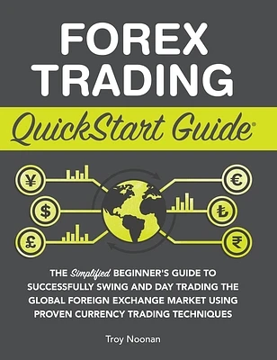 Forex Trading QuickStart Guide: The Simplified Beginner's Guide to Successfully Swing and Day Trading the Global Foreign Exchange Market Using Proven (Hardcover)