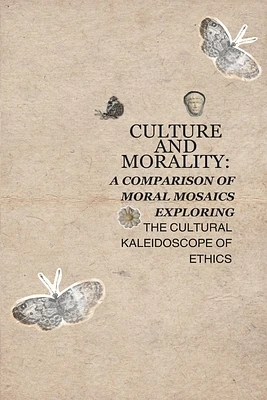 Culture and Morality: A Comparison of Moral Mosaics Exploring the Cultural Kaleidoscope of Ethics (Paperback)