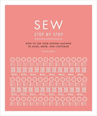 Sew Step by Step: How to use your sewing machine to make, mend, and customize (DK Step by Step) (Paperback)